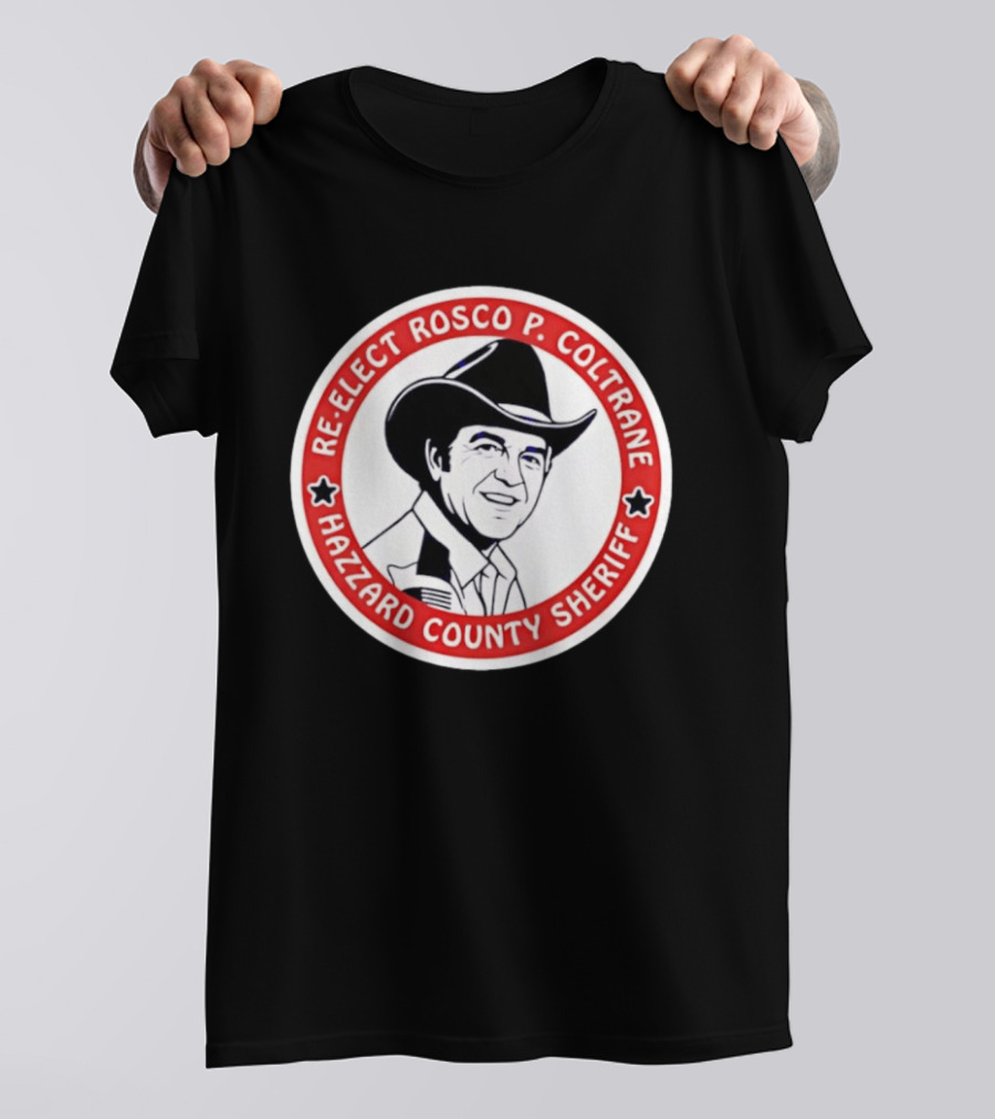 Re Elect Rosco P. Coltrane Hazzard County Sheriff T-Shirt