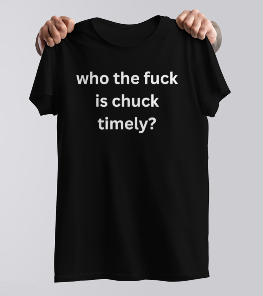 Who The Fuck Is Chuck Timely Phrase T-Shirt