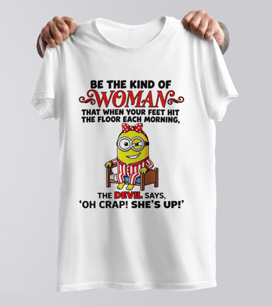 Be The Kind Of Woman Minion Devil Says Oh Crap She's Up T-Shirt