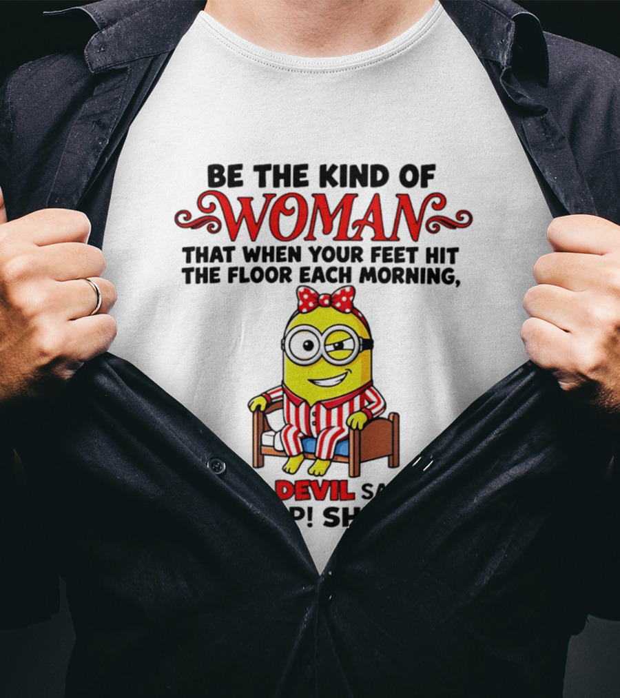 Be The Kind Of Woman Minion Devil Says Oh Crap She's Up T-Shirt