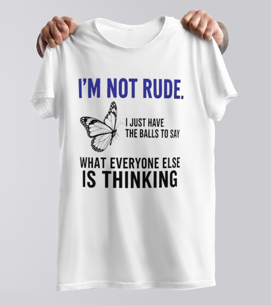 I'm Not Rude Butterfly I Just Have The Balls To Say What Everyone Else Is Thinking T-Shirt