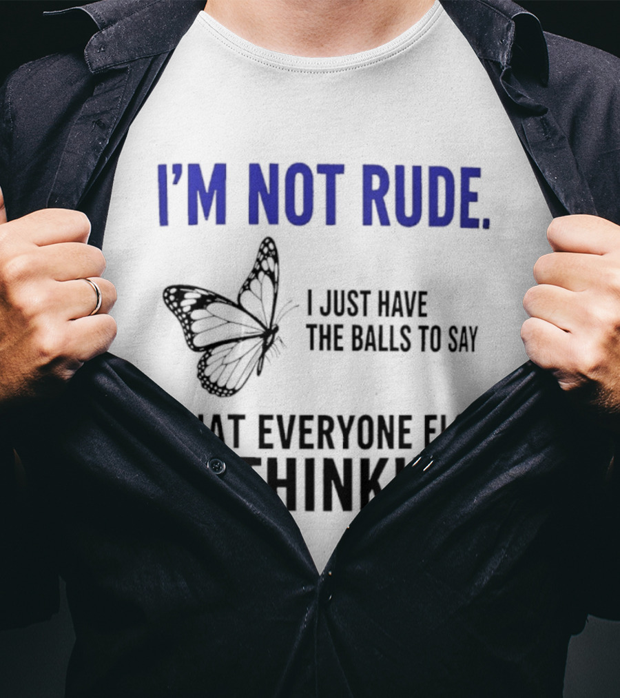 I'm Not Rude Butterfly I Just Have The Balls To Say What Everyone Else Is Thinking T-Shirt