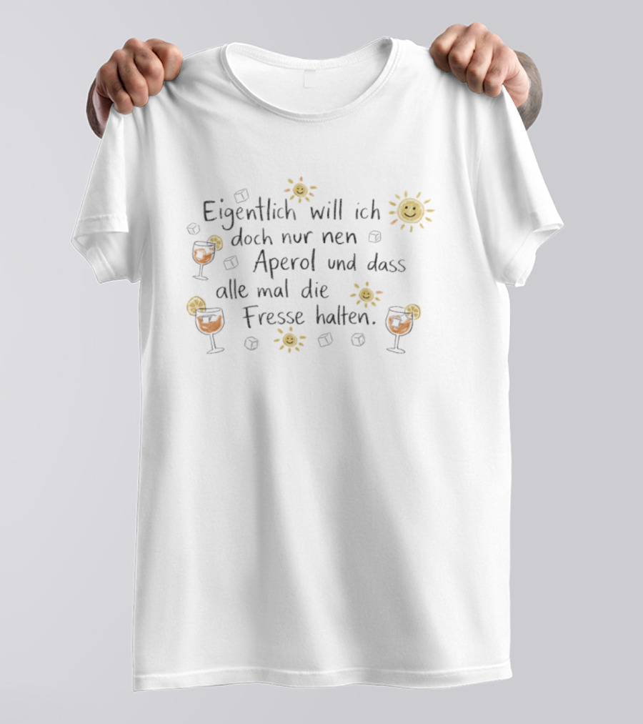 Eigentlich Will Ich Doch Nur Nen Aperol Und Dass Alle Mal Die Fresse Halten Sonnen Illustration Und Getränk Mit Eiswürfeln T-Shirt