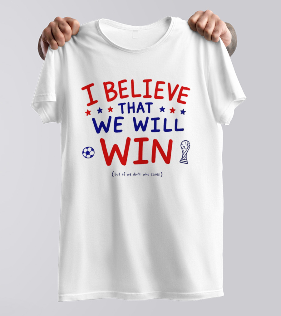 I Believe That We Will Win Soccer Celebration T-Shirt