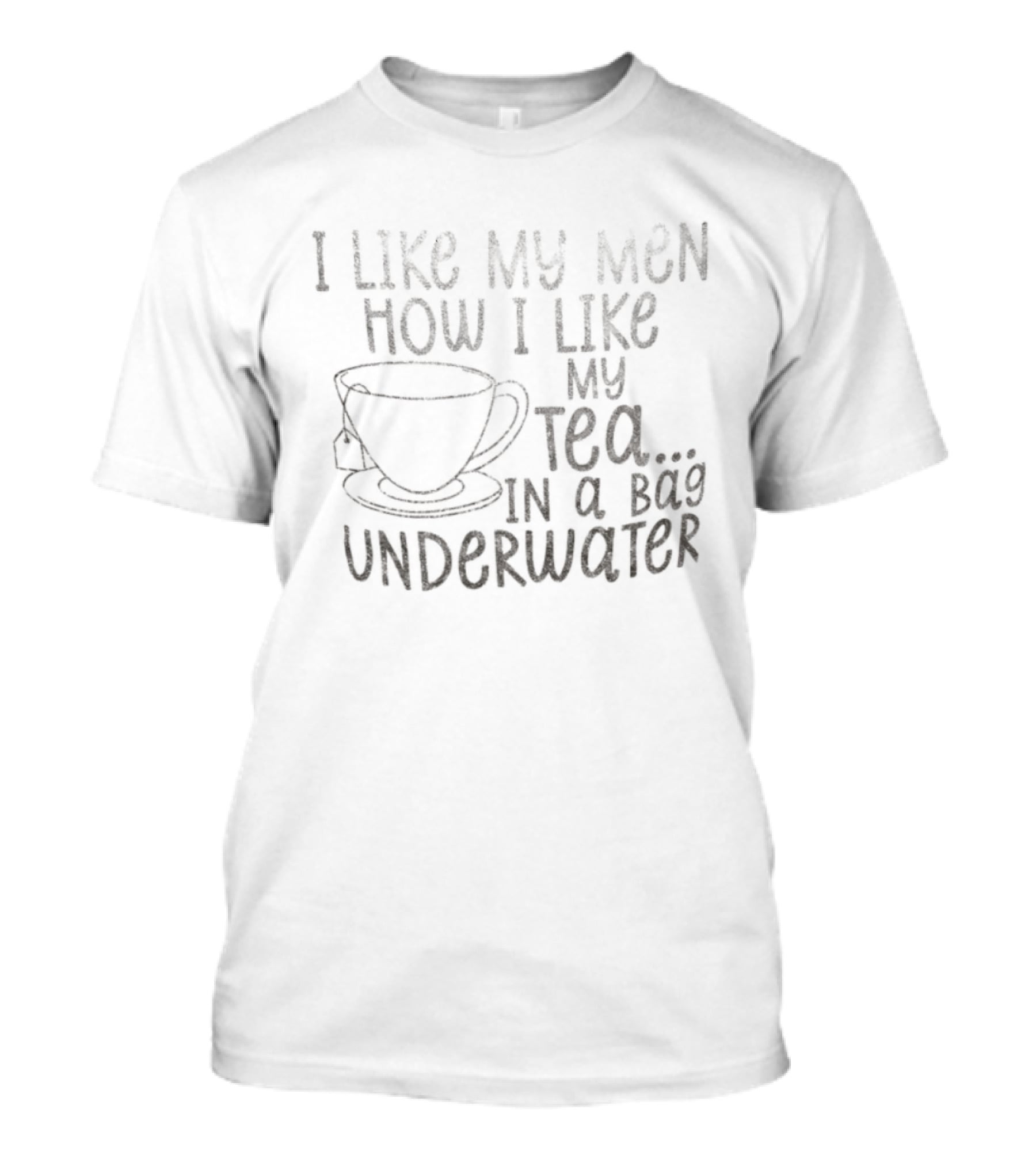 I Like My Men How I Like My Tea In A Bag Underwater T-Shirt