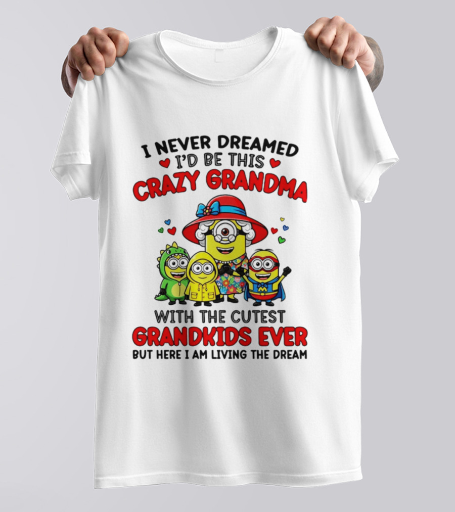 I Never Dreamed I'd Be This Crazy Grandma With The Cutest Grandkids Ever Minion T-Shirt