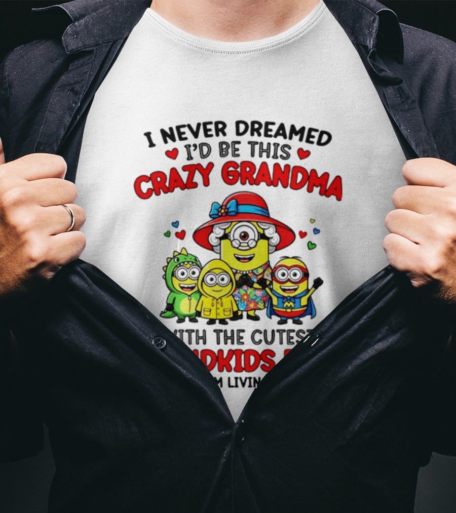 I Never Dreamed I'd Be This Crazy Grandma With The Cutest Grandkids Ever Minion T-Shirt