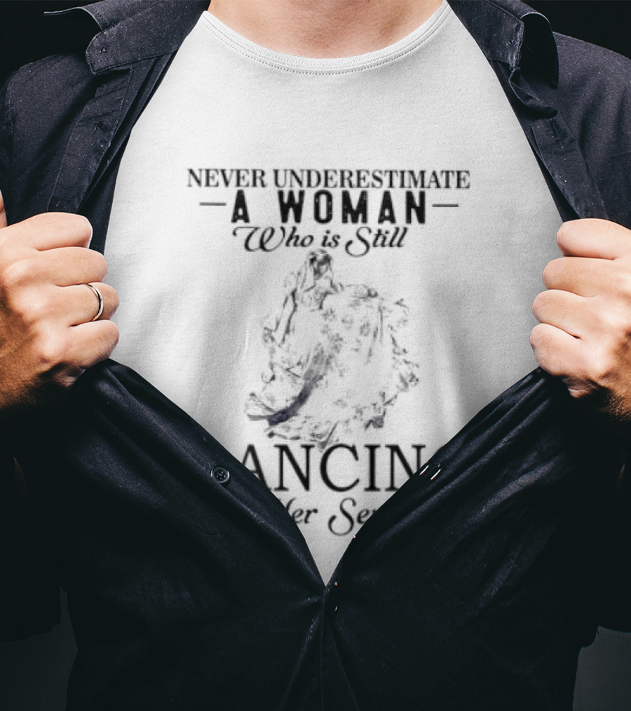 Never Underestimate A Woman Who Is Still Dancing In Her Seventies T-Shirt