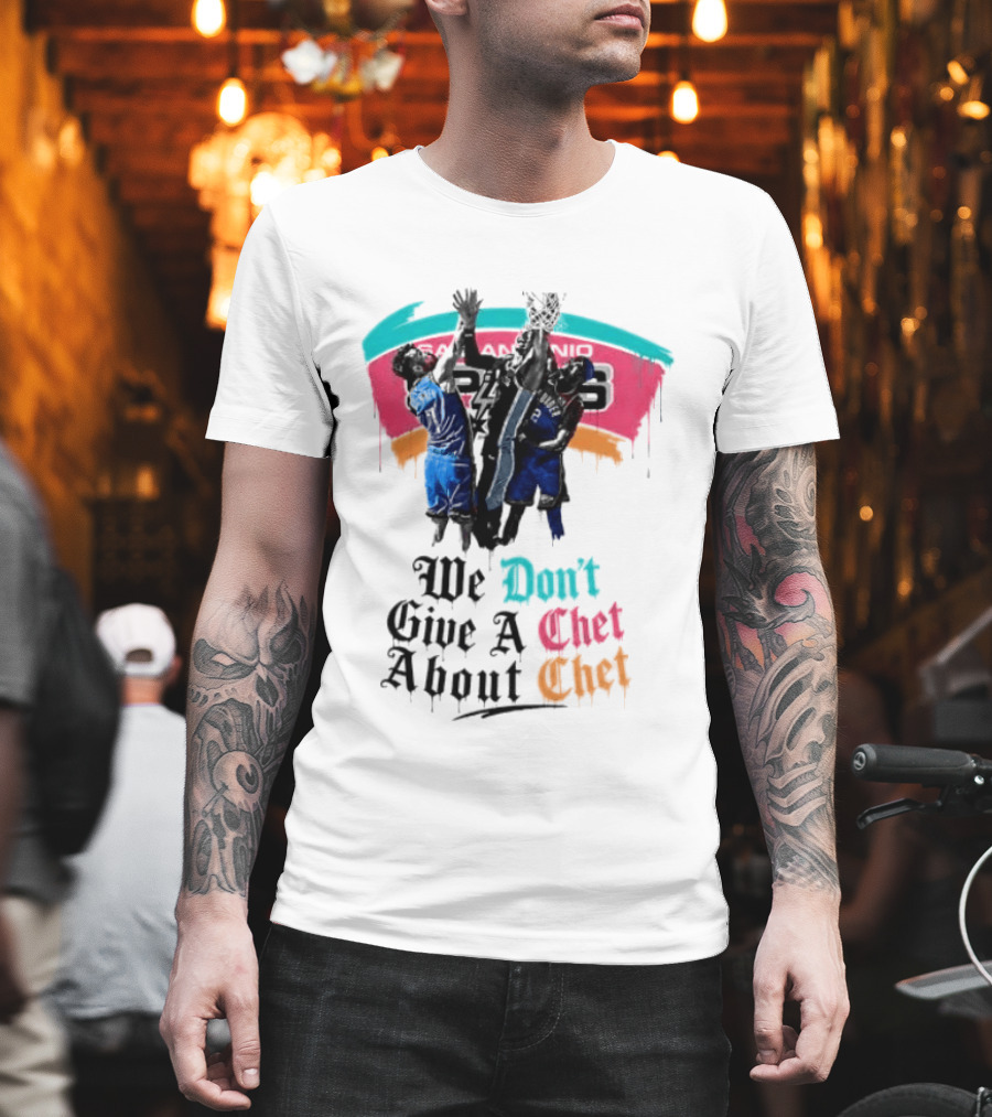 San Antonio Spurs We Don't Give A Chet Basketball Rivalry T-Shirt