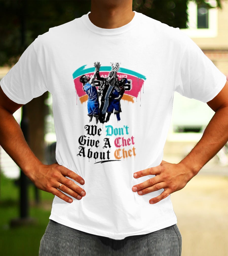 San Antonio Spurs We Don't Give A Chet Basketball Rivalry T-Shirt