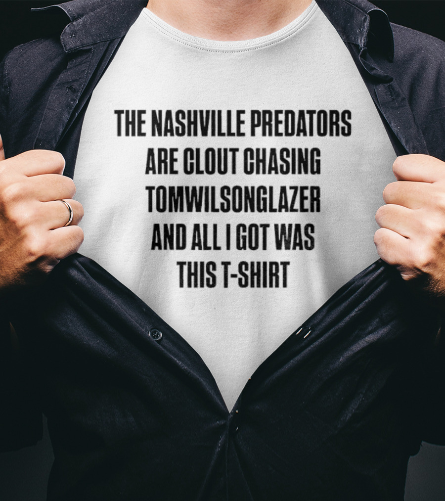 The Nashville Predators Are Clout Chasing Tomwilsonglazer And All I Got Was This T-Shirt
