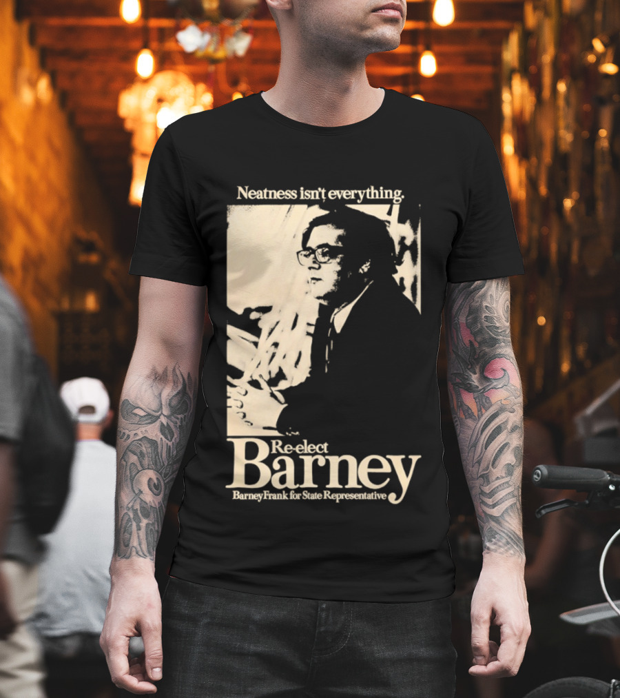 Neatness Isn't Everything Re Elect Barney Frank For State Representative T-Shirt