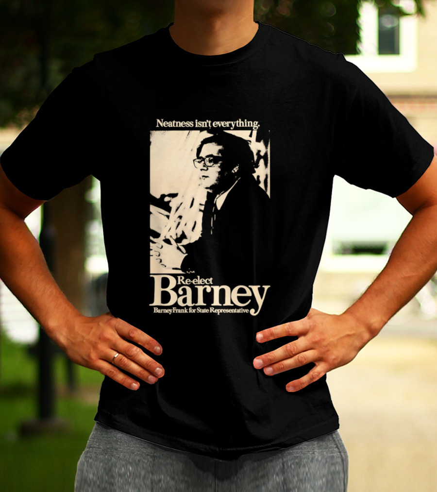Neatness Isn't Everything Re Elect Barney Frank For State Representative T-Shirt