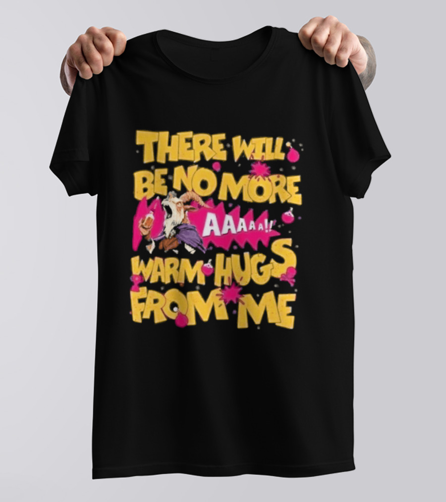 There Will Be No More Warm Hugs From Me AAAAA T-Shirt