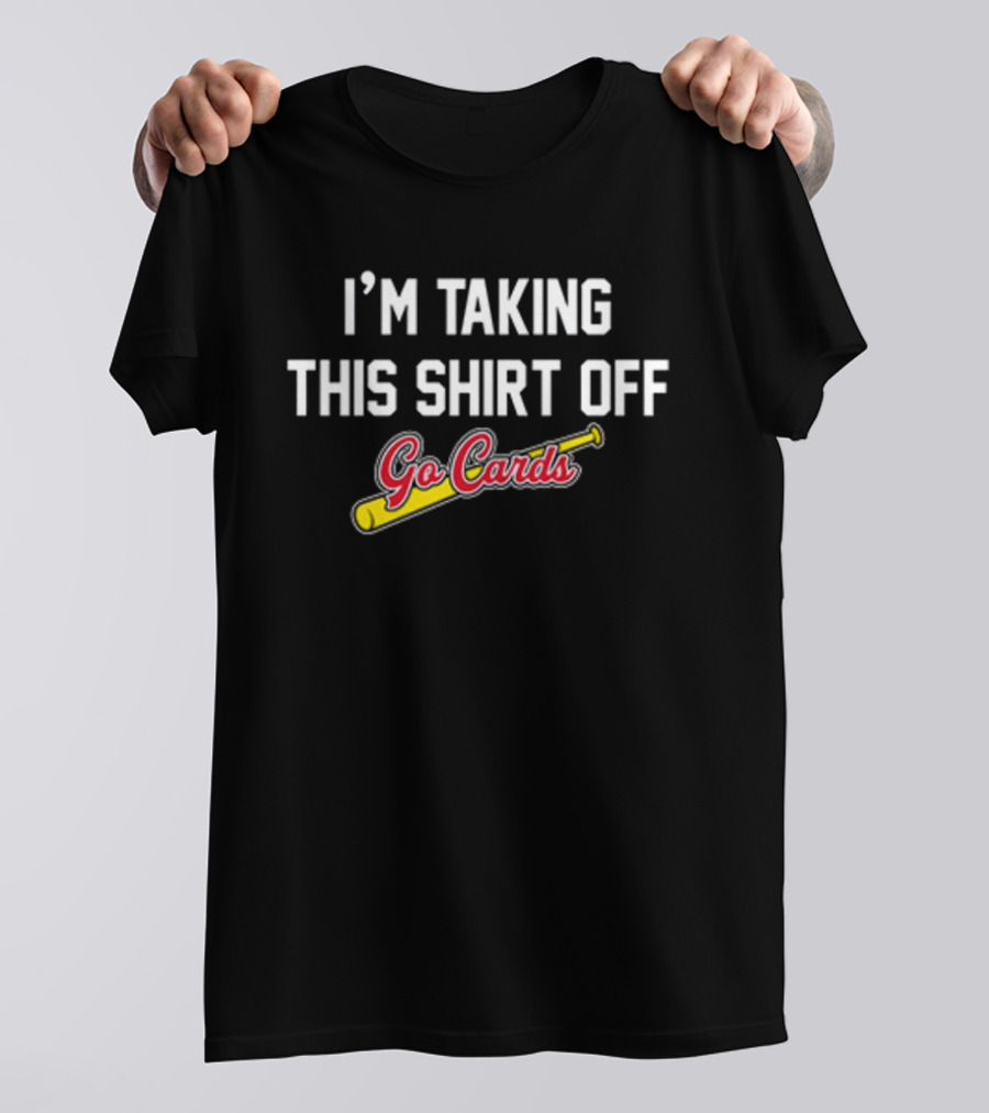 I'm Taking This Off Go Cards Baseball Fan T-Shirt