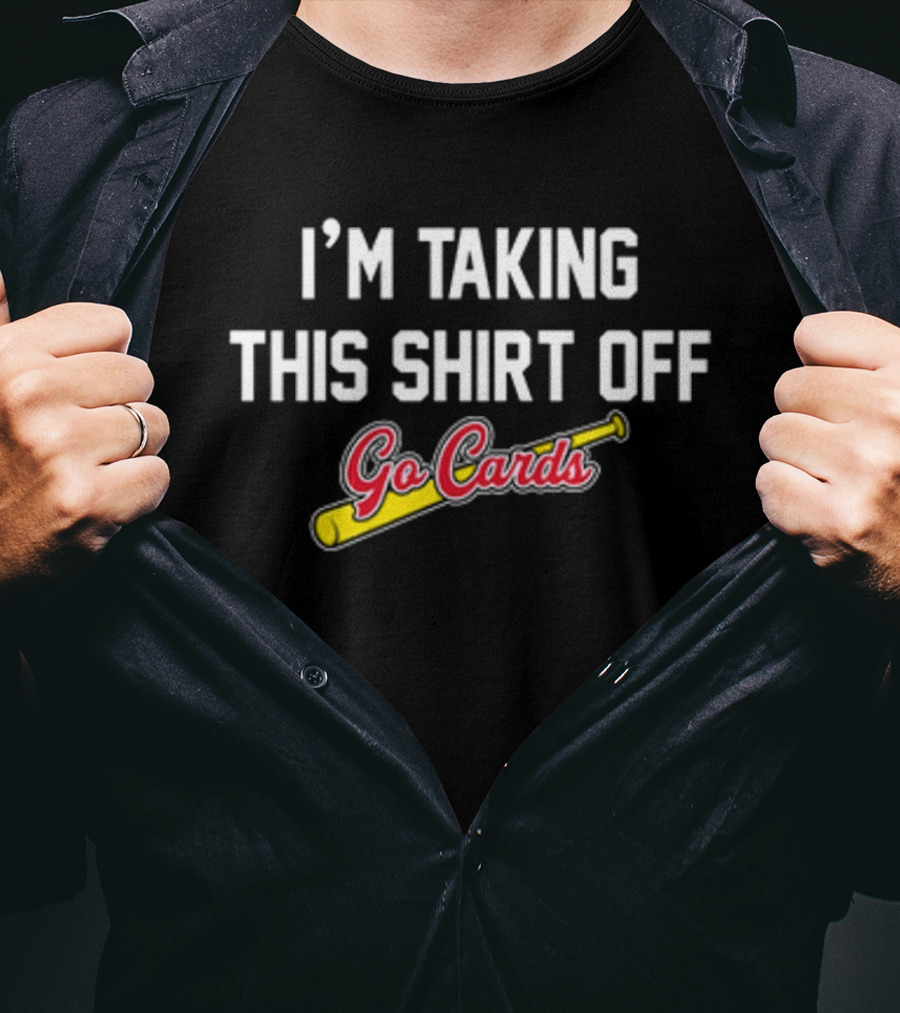 I'm Taking This Off Go Cards Baseball Fan T-Shirt