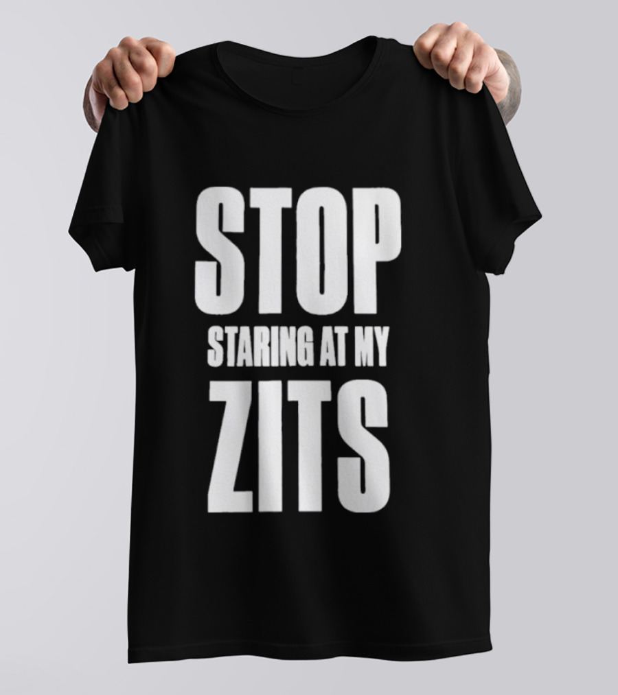 Stop Staring At My Zits T-Shirt