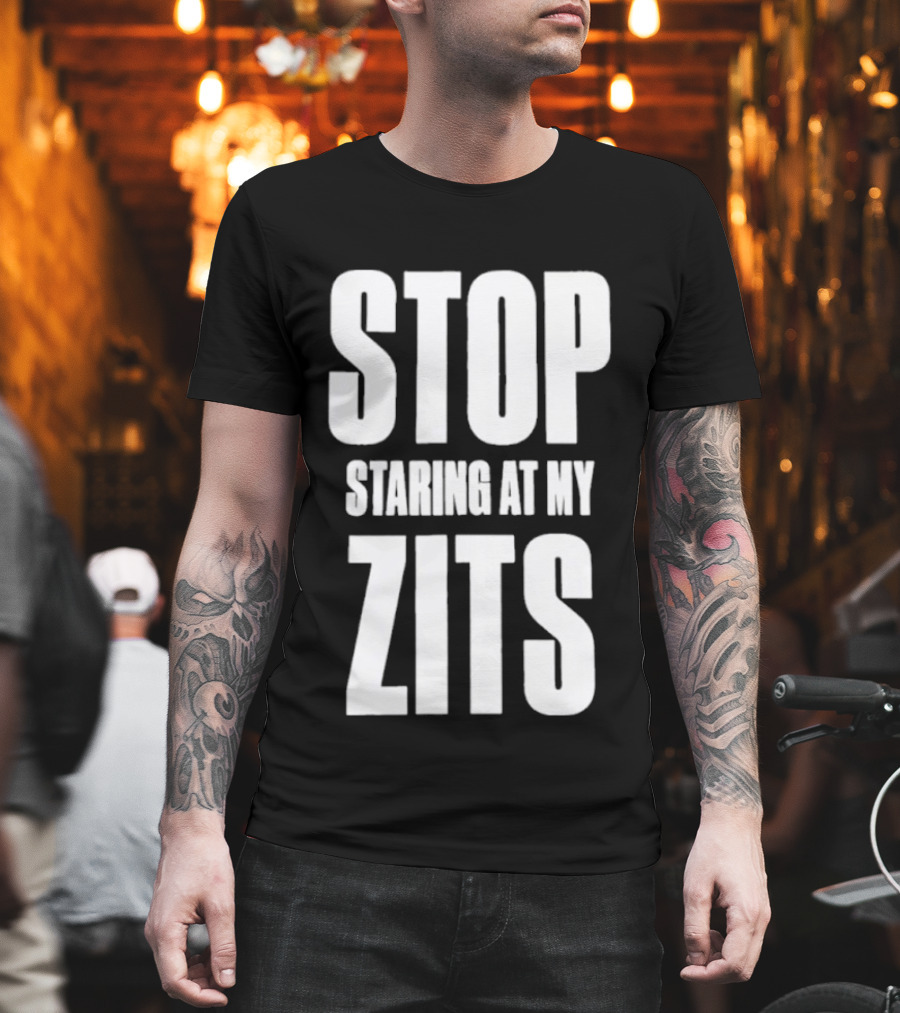 Stop Staring At My Zits T-Shirt