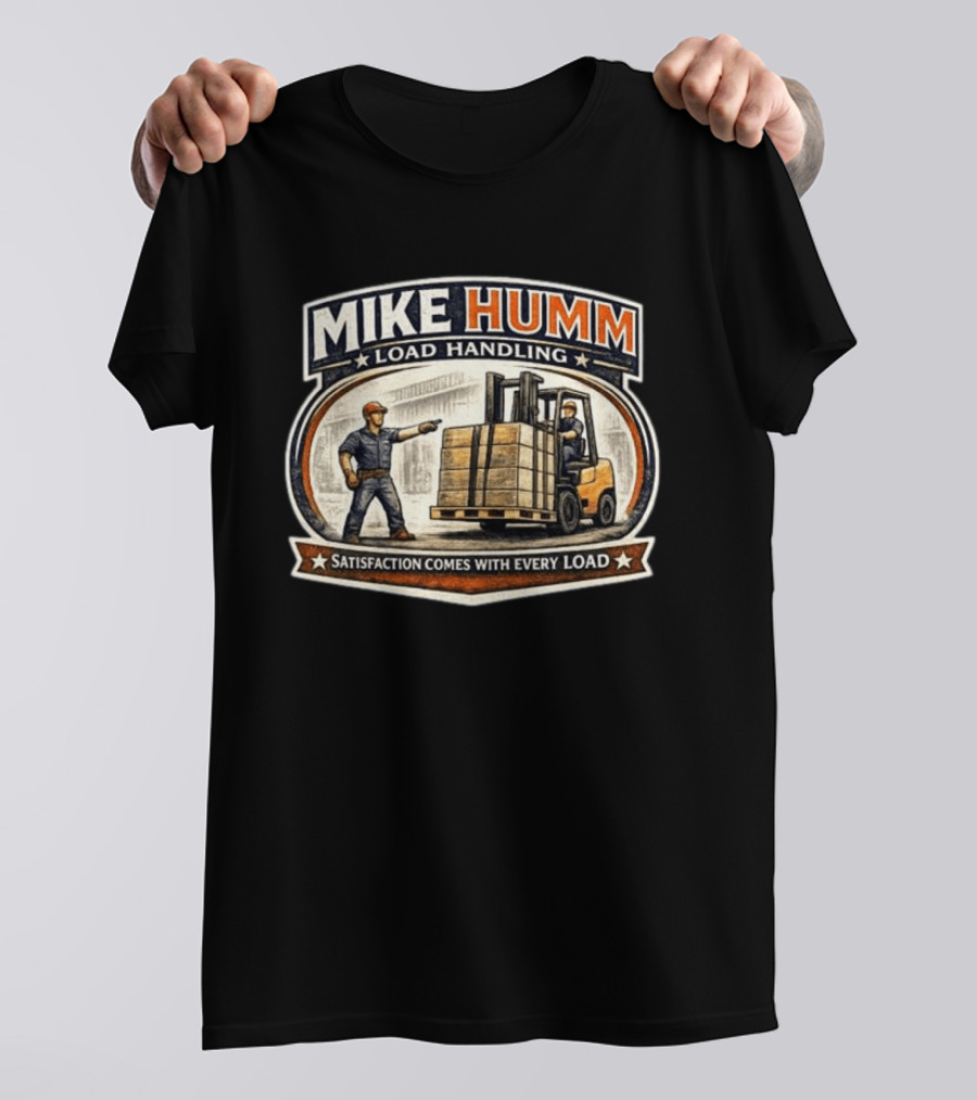 Mike Humm Load Handling Satisfaction Comes With Every Load Worker And Forklift T-Shirt