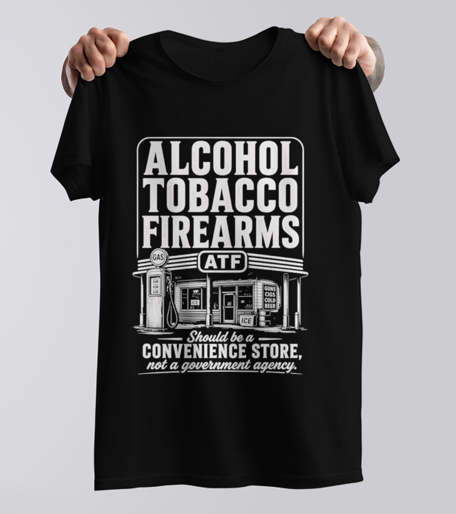 Alcohol Tobacco Firearms ATF Convenience Store Not Government Agency T-Shirt