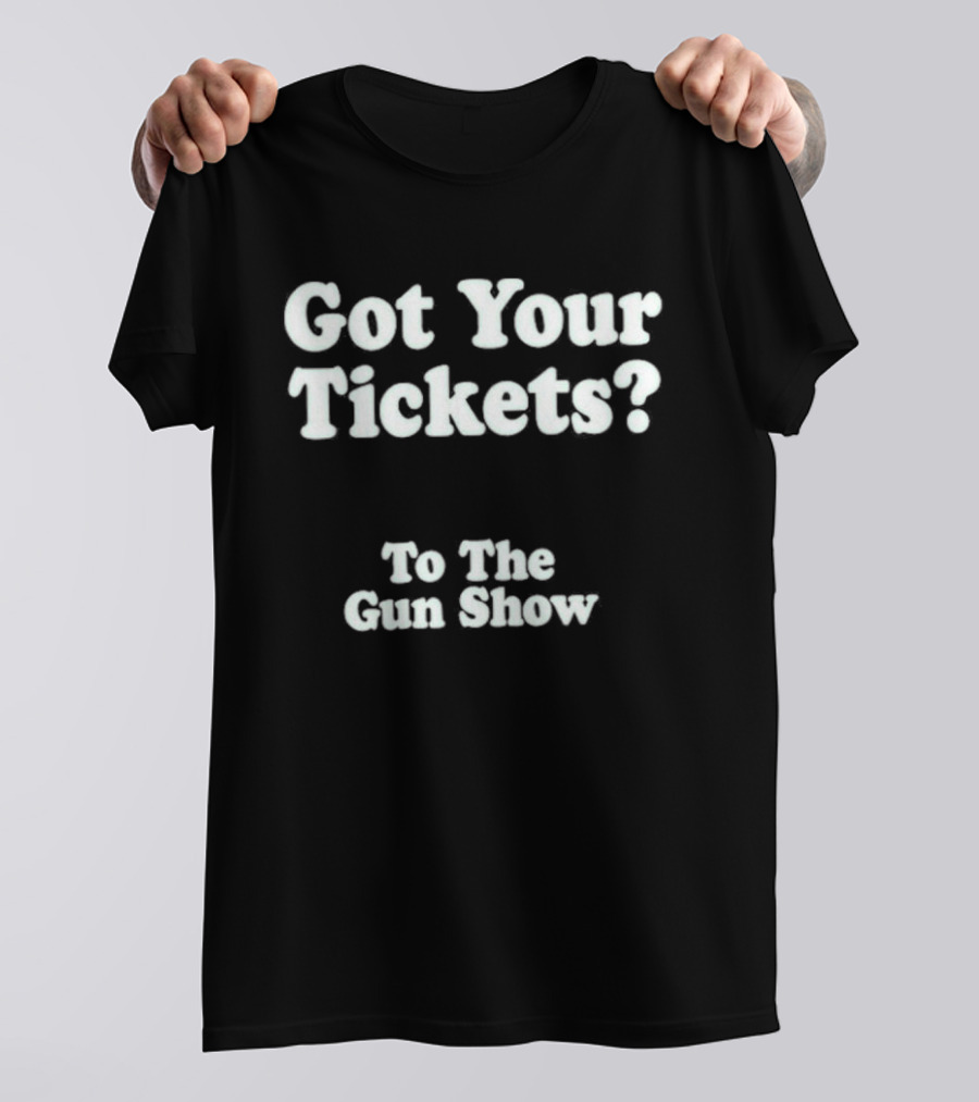 Got Your Tickets To The Gun Show Chris Pontius T-Shirt