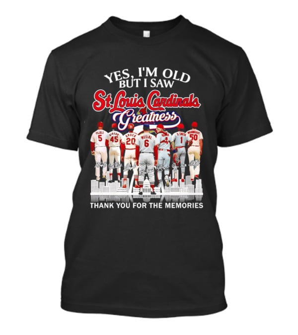 Yes I'm Old But I Saw St. Louis Cardinals Greatness Thank You For The Memories T-Shirt