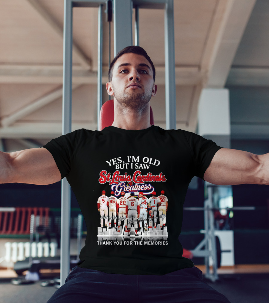 Yes I'm Old But I Saw St. Louis Cardinals Greatness Thank You For The Memories T-Shirt