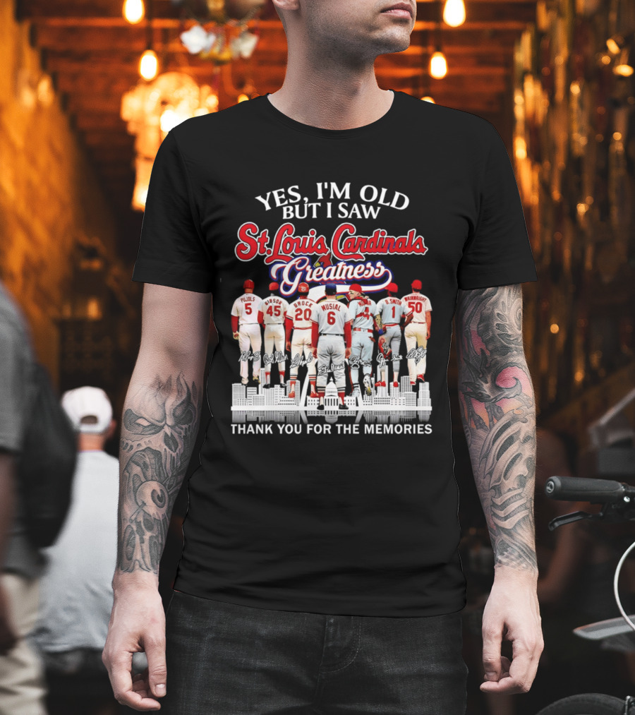 Yes I'm Old But I Saw St. Louis Cardinals Greatness Thank You For The Memories T-Shirt