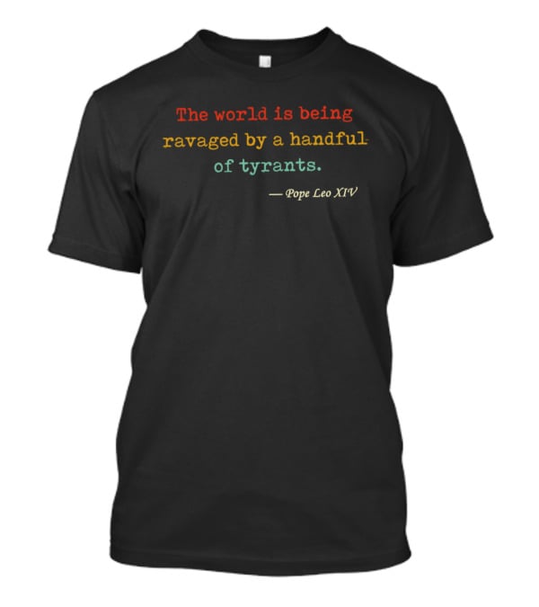 The World Is Being Ravaged By A Handful Of Tyrants Pope Leo XIV T-Shirt