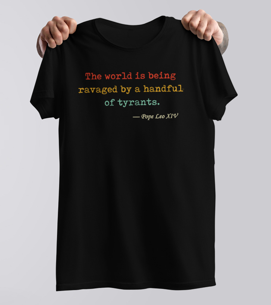 The World Is Being Ravaged By A Handful Of Tyrants Pope Leo XIV T-Shirt