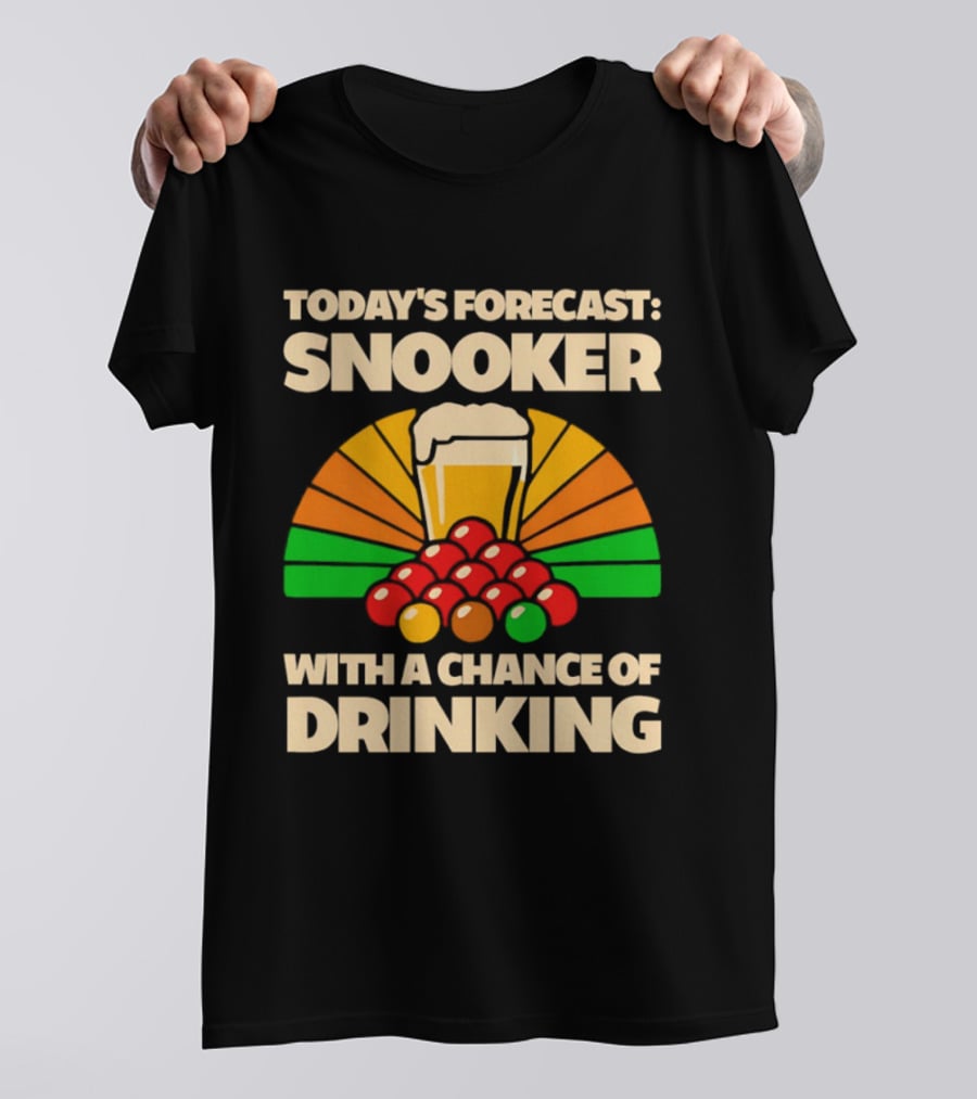 Today's Forecast Snooker With A Chance Of Drinking Beer And Billiards Humor T-Shirt