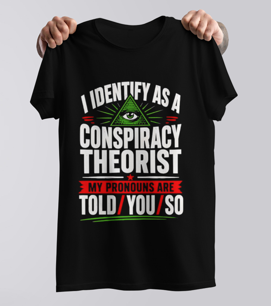 I Identify As A Conspiracy Theorist My Pronouns Are I Told You So Pyramid Eye T-Shirt
