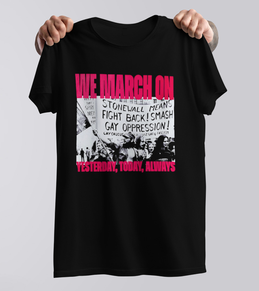 We March On Stonewall Mean Fight Back Smash Gay Oppression Yesterday Today Always T-Shirt