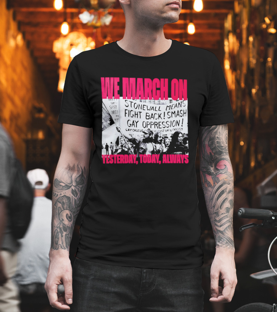 We March On Stonewall Mean Fight Back Smash Gay Oppression Yesterday Today Always T-Shirt