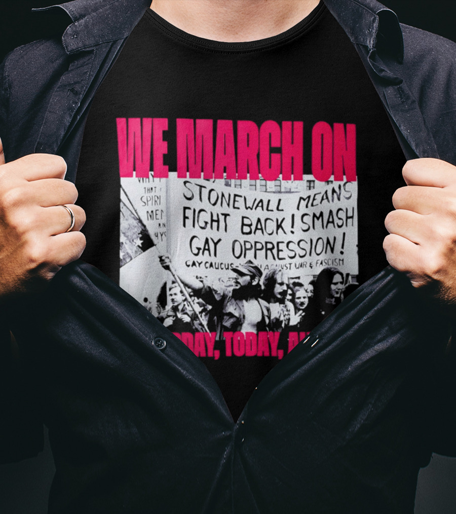 We March On Stonewall Mean Fight Back Smash Gay Oppression Yesterday Today Always T-Shirt