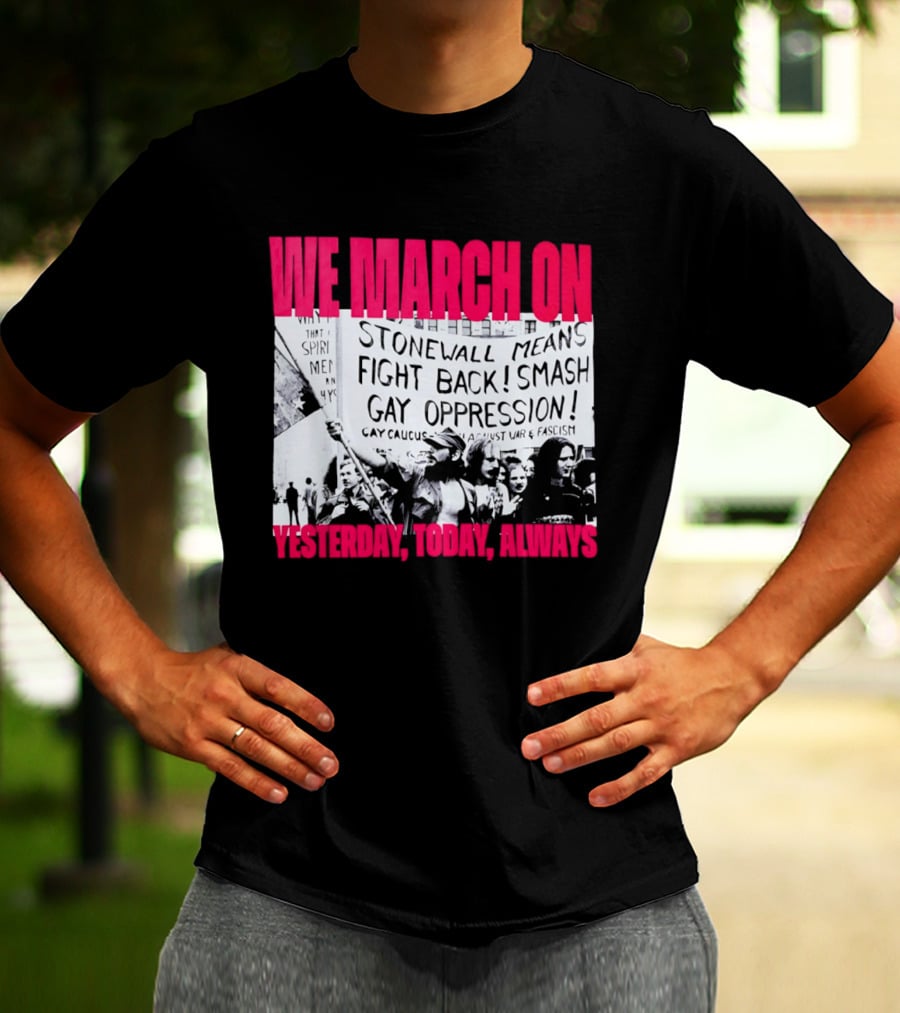 We March On Stonewall Mean Fight Back Smash Gay Oppression Yesterday Today Always T-Shirt