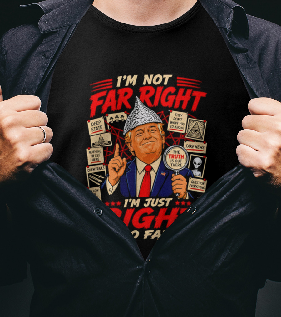 I'm Not Far Right I'm Just Right So Far Trump Truth T-Shirt