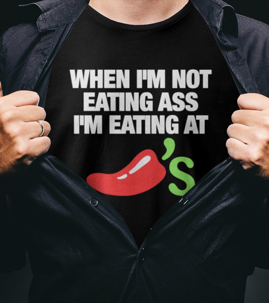 When I'm Not Eating Ass I'm Eating At Chili's T-Shirt