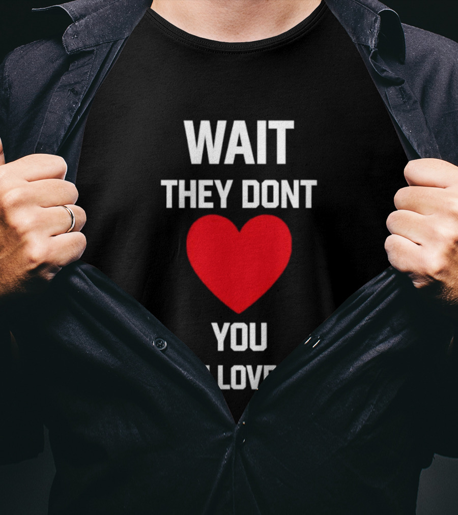 Kang Seul Gi Wait They Don't Heart You Like I Love You T-Shirt