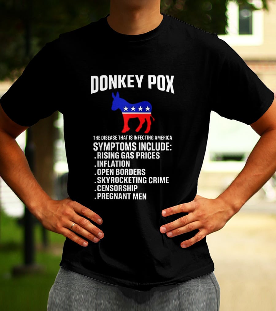 Donkey Pox The Disease That Is Infecting America Symptoms Rising Gas Prices Inflation Open Borders Skyrocketing Crime Censorship Pregnant Men T-Shirt