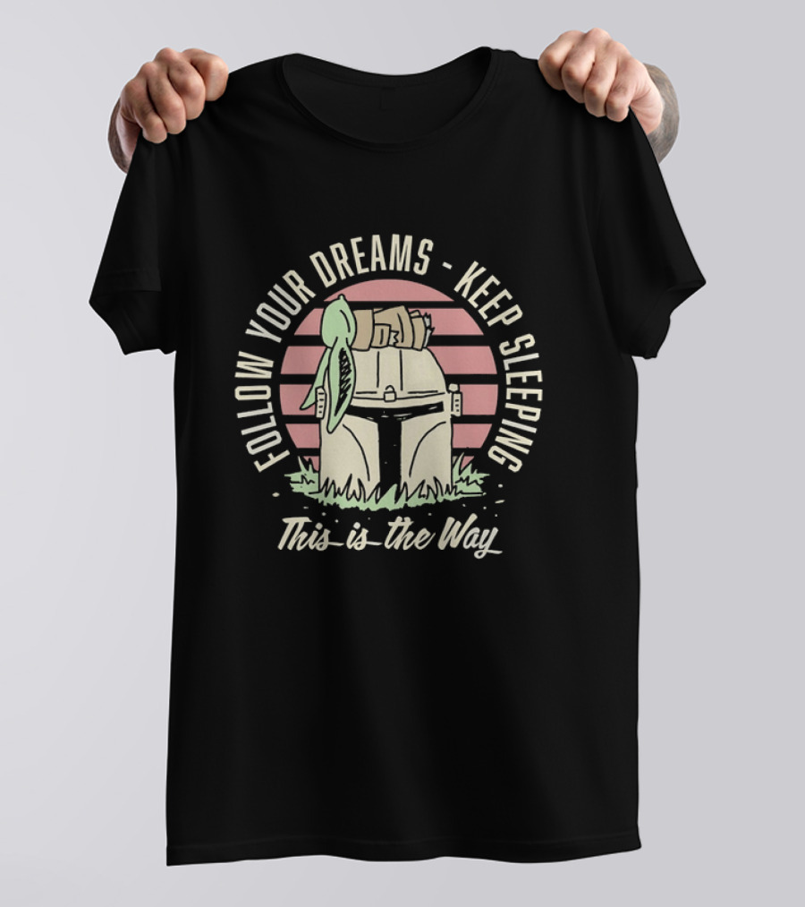 Follow Your Dreams Keep Sleeping This Is The Way T-Shirt