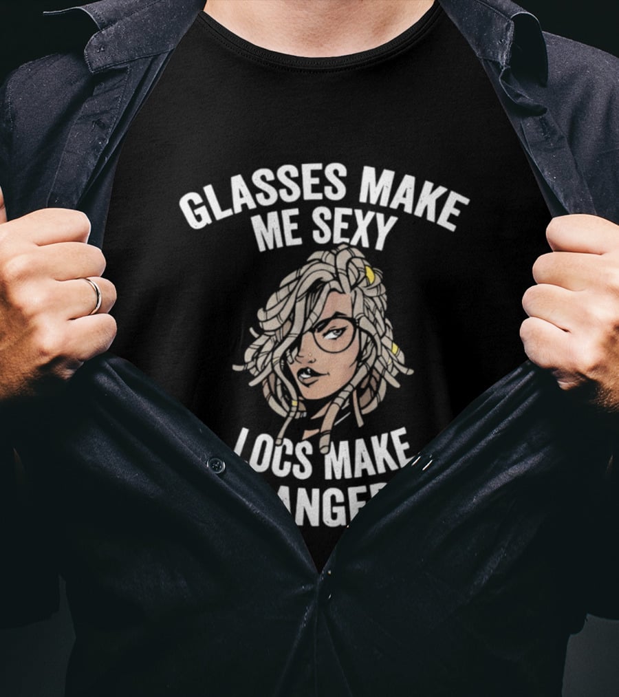 Glasses Make Me Sexy Locs Make Me Dangerous Bold Expression T-Shirt