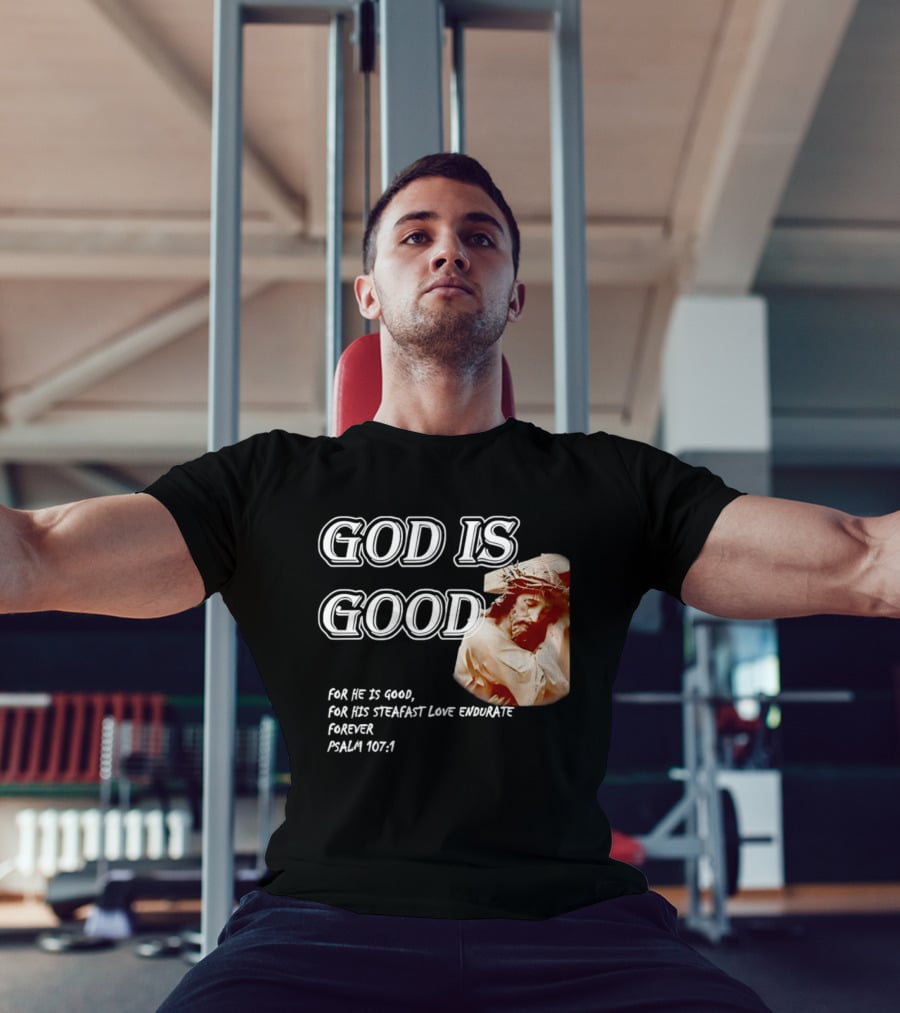 God Is Good For His Steadfast Love Endures Forever Psalm 107:1 T-Shirt