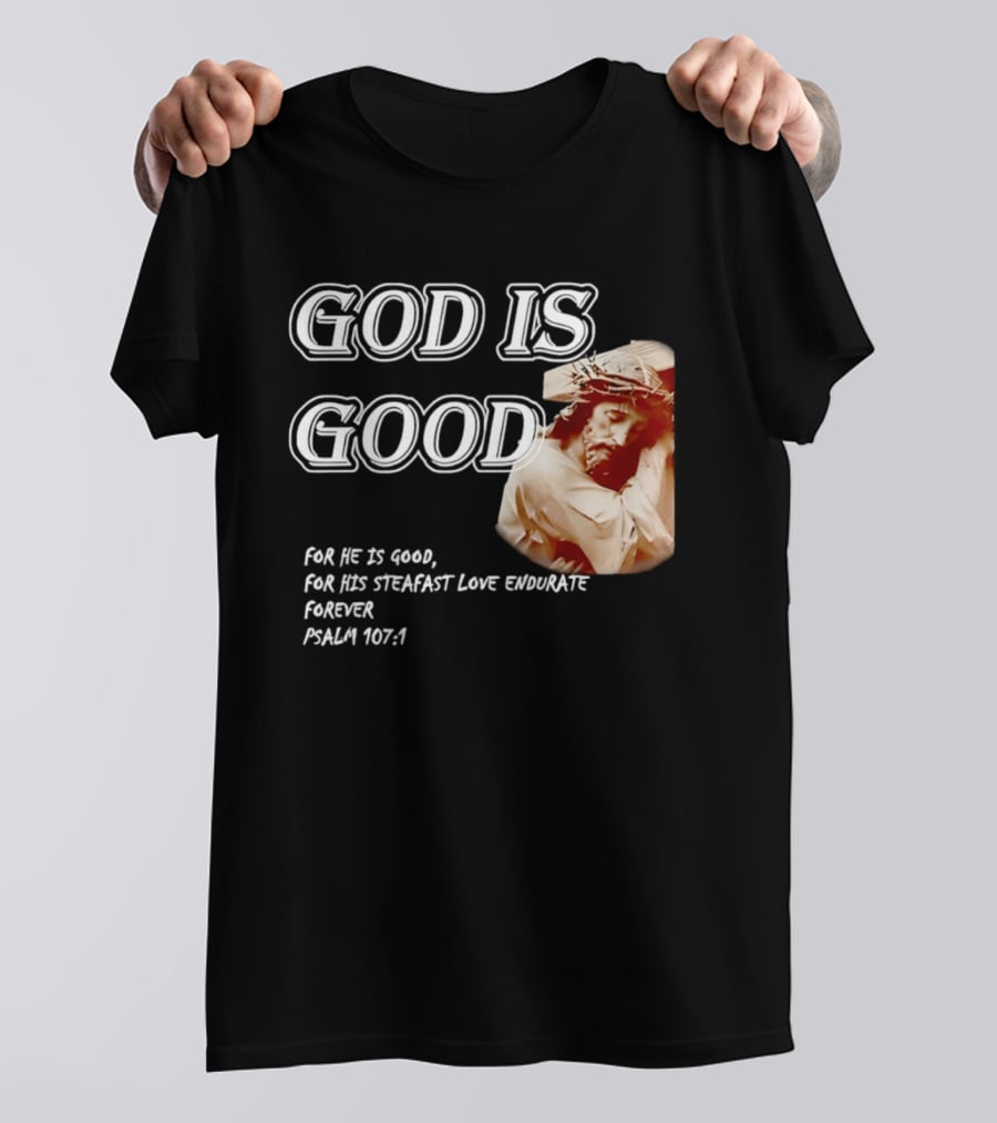 God Is Good For His Steadfast Love Endures Forever Psalm 107:1 T-Shirt