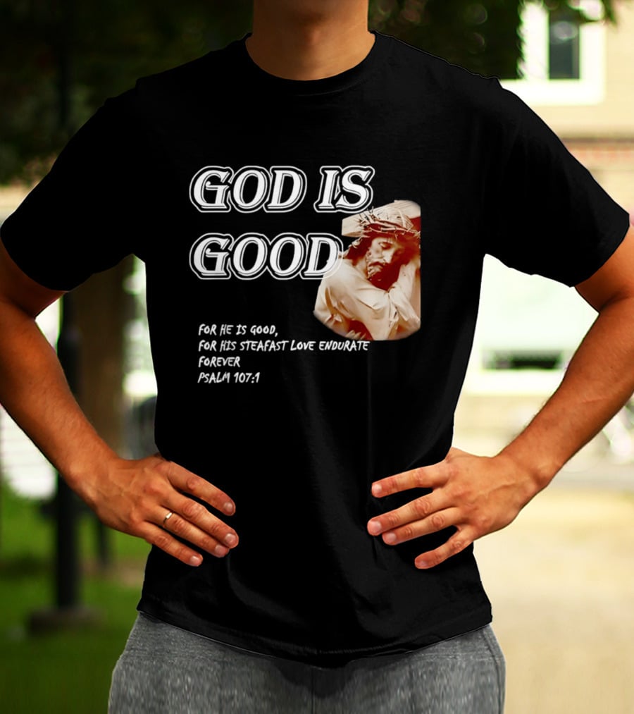 God Is Good For His Steadfast Love Endures Forever Psalm 107:1 T-Shirt