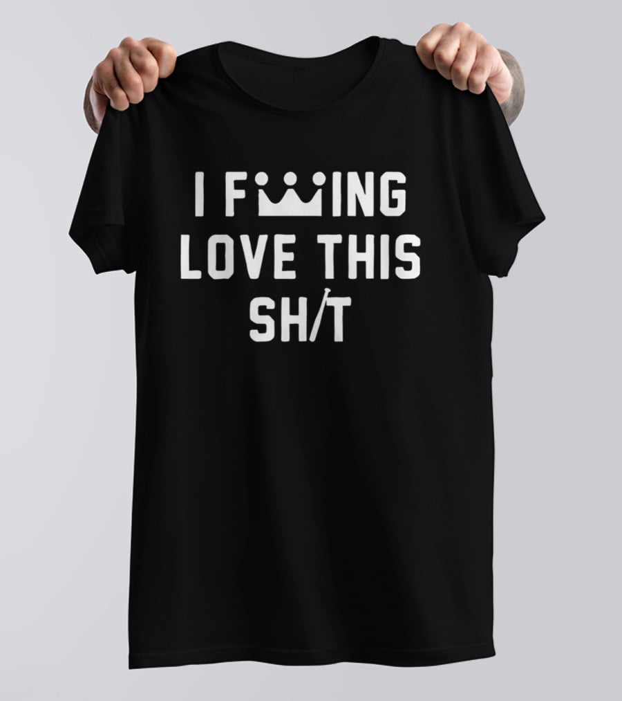 F King Love This Crown Sh T T-Shirt