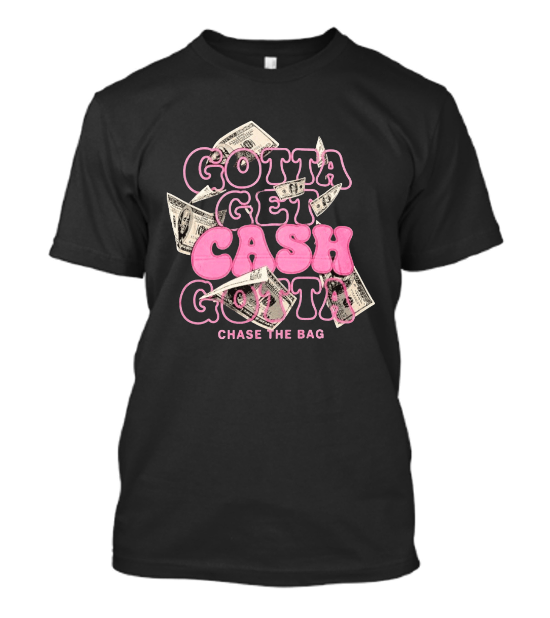 Gotta Get Cash Gotta Chase The Bag Dollar Bills Pink Bubble Lettering T-Shirt