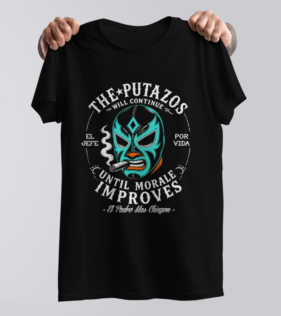The Putazos Will Continue Until Morale Improves El Jefe Por Vida El Padre Mas Chingon T-Shirt