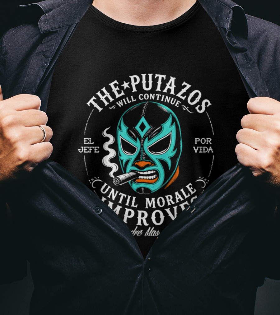 The Putazos Will Continue Until Morale Improves El Jefe Por Vida El Padre Mas Chingon T-Shirt