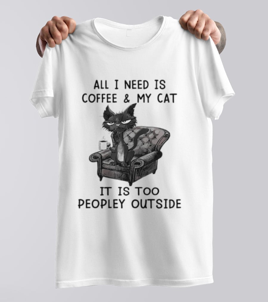 All I Need Is Coffee & My Cat It Is Too Peopley Outside Cat On Couch With Coffee T-Shirt